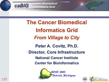 0 The Cancer Biomedical Informatics Grid From Village to City Peter A. Covitz, Ph.D. Director, Core Infrastructure National Cancer Institute Center for.