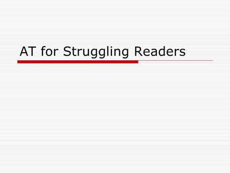 AT for Struggling Readers. Skill Areas  Phonemic Awareness: the ability to focus on and manipulate phonemes in spoken words  Phonics: the ability to.