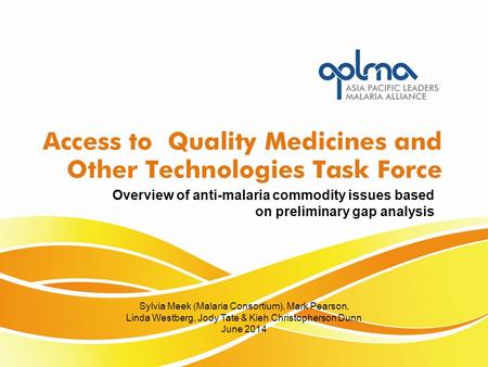 Overview of anti-malaria commodity issues based on preliminary gap analysis Sylvia Meek (Malaria Consortium), Mark Pearson, Linda Westberg, Jody Tate &