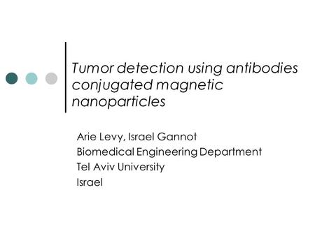 Tumor detection using antibodies conjugated magnetic nanoparticles Arie Levy, Israel Gannot Biomedical Engineering Department Tel Aviv University Israel.