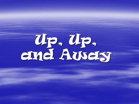 Up, Up, and Away. Clouds are made of moisture in the atmosphere.