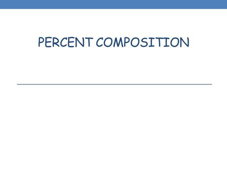 PERCENT COMPOSITION. 2 3 Steps for Determining Chemical Formulas 1. Determine the percent composition of all elements. 2. Convert this information into.