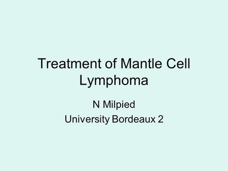 Treatment of Mantle Cell Lymphoma N Milpied University Bordeaux 2.