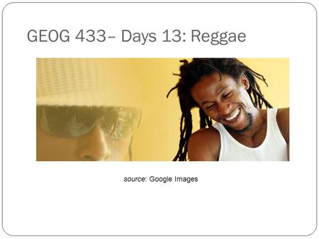 GEOG 433– Days 13: Reggae source: Google Images. Agenda for this week Max will be presenting today on post-rock. The rest of the time we will discuss.