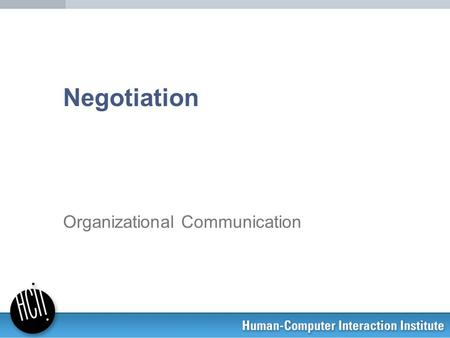 Negotiation Organizational Communication. 2 Main take-aways Principles of negotiation can be used in any situation of interpersonal conflict Principles.