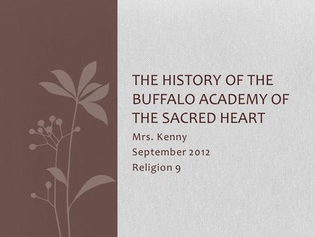 Mrs. Kenny September 2012 Religion 9 THE HISTORY OF THE BUFFALO ACADEMY OF THE SACRED HEART.