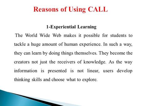 1-Experiential Learning The World Wide Web makes it possible for students to tackle a huge amount of human experience. In such a way, they can learn by.