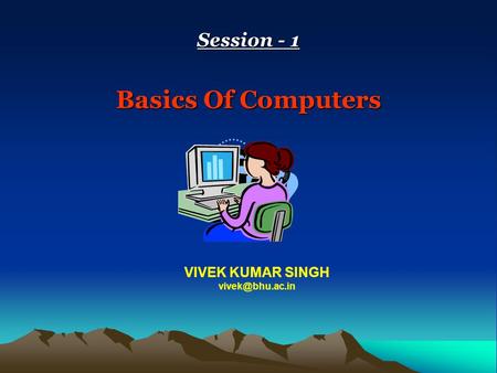 Session - 1 Basics Of Computers VIVEK KUMAR SINGH