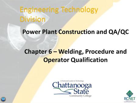 Power Plant Construction and QA/QC Chapter 6 – Welding, Procedure and Operator Qualification Engineering Technology Division.