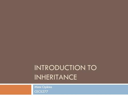 INTRODUCTION TO INHERITANCE Mimi Opkins CECS277. An Anology  Let’s look at an analogy between the work of an architect and the work of a programmer.