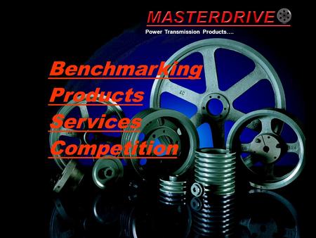 Power Transmission Products…. Benchmarking Products Services Competition.