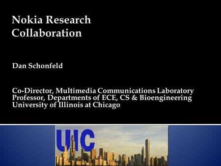 Dan Schonfeld Co-Director, Multimedia Communications Laboratory Professor, Departments of ECE, CS & Bioengineering University of Illinois at Chicago.