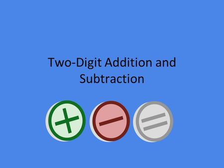 Two-Digit Addition and Subtraction Time to assess kids will be inserted when we know what time that will occur!