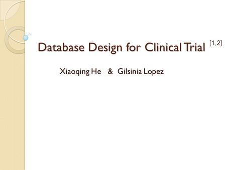 Database Design for Clinical Trial Xiaoqing He & Gilsinia Lopez [1,2]