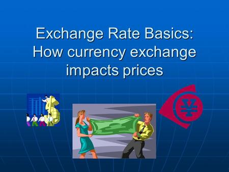 Exchange Rate Basics: How currency exchange impacts prices.