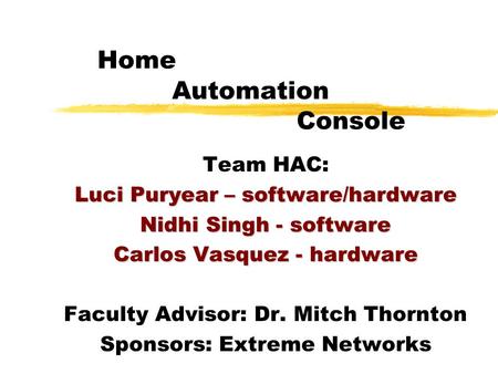 Home Automation Console Team HAC: Luci Puryear – software/hardware Nidhi Singh - software Carlos Vasquez - hardware Faculty Advisor: Dr. Mitch Thornton.