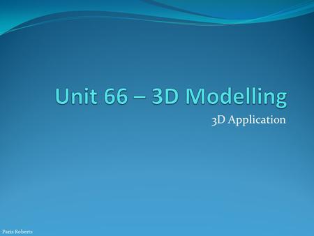 3D Application Paris Roberts. Application of 3D Models can be created through the use of 3D applications (including both hardware or software) to represent.