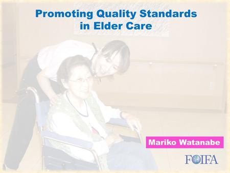 Promoting Quality Standards in Elder Care Mariko Watanabe Promoting Quality Standards in Elder Care.