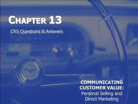 C HAPTER 13 COMMUNICATING CUSTOMER VALUE: Personal Selling and Direct Marketing CRS Questions & Answers.