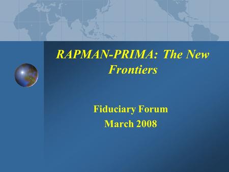 RAPMAN-PRIMA: The New Frontiers Fiduciary Forum March 2008.