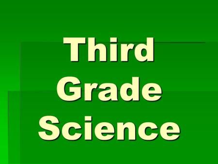 Third Grade Science What are we going to learn about in third grade?