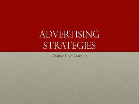 Advertising Strategies Chapter Four: Listening. Media is Everywhere! Average time American teens spend watching TV a day: 4 hoursAverage time American.