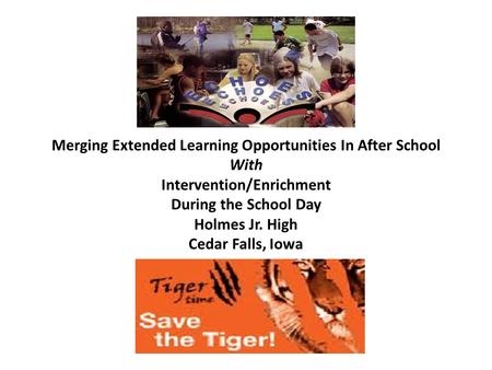 Merging Extended Learning Opportunities In After School With Intervention/Enrichment During the School Day Holmes Jr. High Cedar Falls, Iowa.