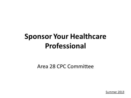 Sponsor Your Healthcare Professional Area 28 CPC Committee Summer 2013.