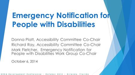 NENA Development Conference | October 2014 | Orlando, Florida Emergency Notification for People with Disabilities Donna Platt, Accessibility Committee.