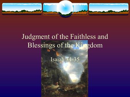 Judgment of the Faithless and Blessings of the Kingdom Isaiah 34-35.