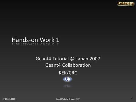 17-19 Oct, 2007Geant4 Japan 200717-19 Oct, 2007Geant4 Japan 200717-19 Oct, 2007Geant4 Japan 2007 Geant4 Japan.