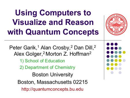 Using Computers to Visualize and Reason with Quantum Concepts Peter Garik, 1 Alan Crosby, 2 Dan Dill, 2 Alex Golger, 2 Morton Z. Hoffman 2 1) School of.