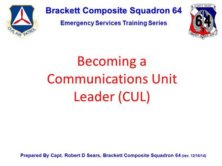 Brackett Composite Squadron 64 Emergency Services Training Series Prepared By Capt. Robert D Sears, Brackett Composite Squadron 64 (rev. 12/16/14) Becoming.