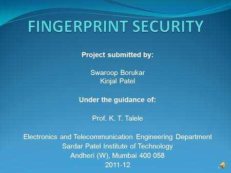 Project submitted by: Swaroop Borukar Kinjal Patel Under the guidance of: Prof. K. T. Talele Electronics and Telecommunication Engineering Department.