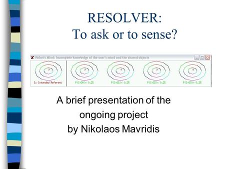 RESOLVER: To ask or to sense? A brief presentation of the ongoing project by Nikolaos Mavridis.