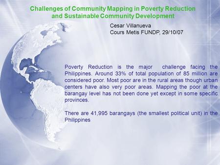 Poverty Reduction is the major challenge facing the Philippines. Around 33% of total population of 85 million are considered poor. Most poor are in the.