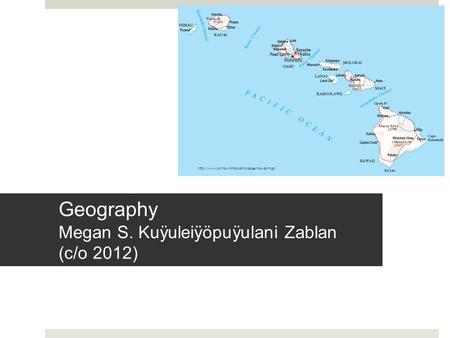 Geography Megan S. Kuÿuleiÿöpuÿulani Zablan (c/o 2012)