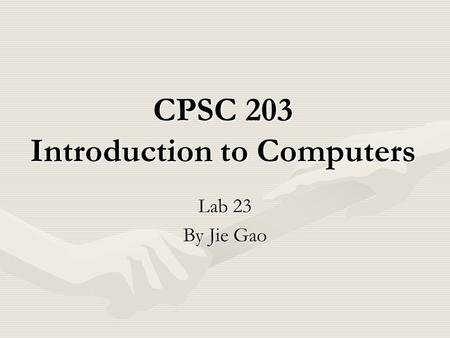 CPSC 203 Introduction to Computers Lab 23 By Jie Gao.