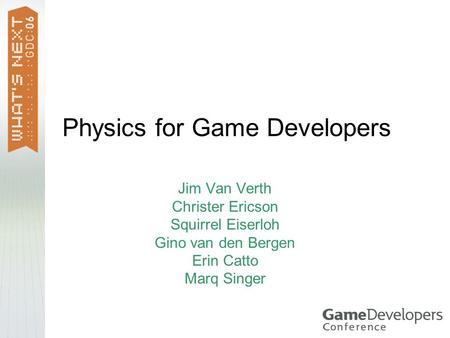 Physics for Game Developers Jim Van Verth Christer Ericson Squirrel Eiserloh Gino van den Bergen Erin Catto Marq Singer.