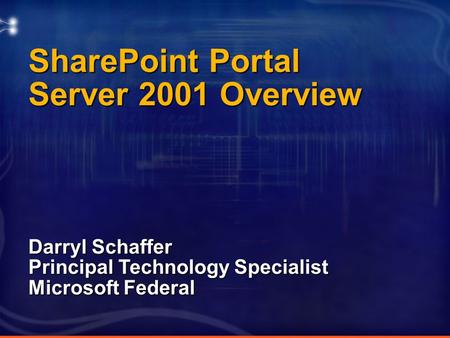 1 SharePoint Portal Server 2001 Overview Darryl Schaffer Principal Technology Specialist Microsoft Federal.