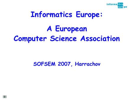 Informatics Europe: A European Computer Science Association SOFSEM 2007, Harrachov.