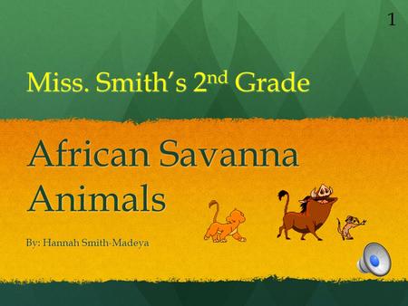 Miss. Smith’s 2 nd Grade African Savanna Animals By: Hannah Smith-Madeya 1.