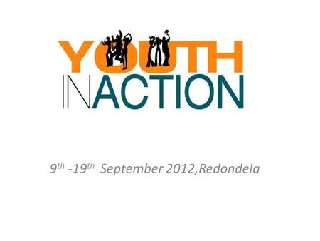 9 th -19 th September 2012,Redondela. Youth in Action in figures Duration: 2007-2013 Budget: 885 million euros for seven years Geographic reach: EU Member.