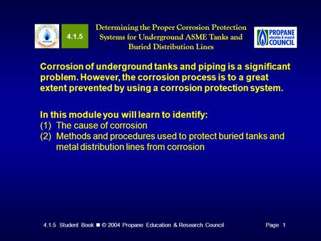 4.1.5 Student Book © 2004 Propane Education & Research CouncilPage 1 4.1.5 Determining the Proper Corrosion Protection Systems for Underground ASME Tanks.