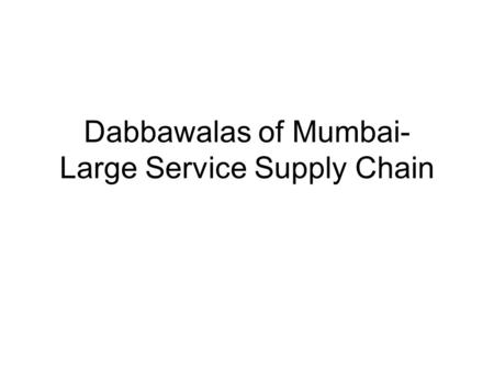 Dabbawalas of Mumbai- Large Service Supply Chain.