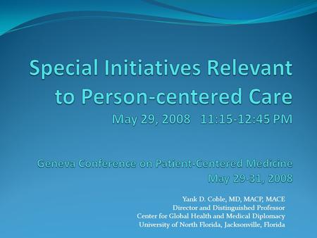 Yank D. Coble, MD, MACP, MACE Director and Distinguished Professor Center for Global Health and Medical Diplomacy University of North Florida, Jacksonville,