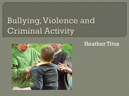 Heather Titus.  Bullying is aggressive behavior that is intentional (not accidental or done in fun) and that involves an imbalance of power or strength.