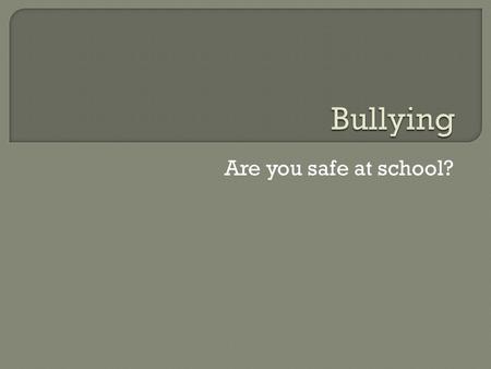 Are you safe at school?.  “Bullying” means the intentional harassment, intimidation, humiliation, ridicule, defamation, or threat or incitement of violence.