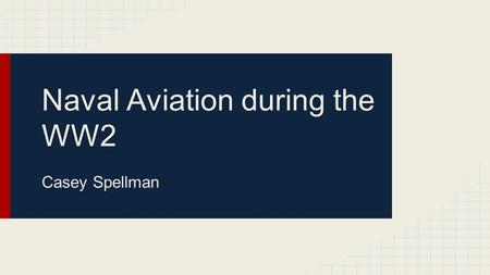 Naval Aviation during the WW2 Casey Spellman. WORLD WAR II BROUGHT THE ADVENT OF HIGH POWER AND HIGH SPEED AIRCRAFT FROM ALL COUNTRIES VERY LARGE INCREASES.