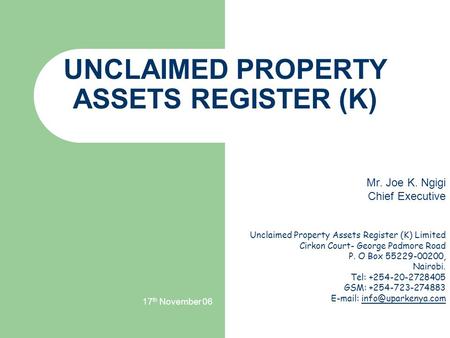 17 th November 06 UNCLAIMED PROPERTY ASSETS REGISTER (K) A Presentation on the Development of Retirement Benefits Industry in Kenya: Unclaimed Retirement.